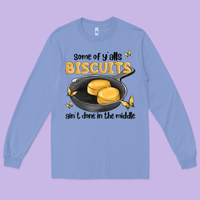 Some Of Yalls Biscuits Aint Done In The Middle Long Sleeve Tee Designed By Maliassmallbusiness