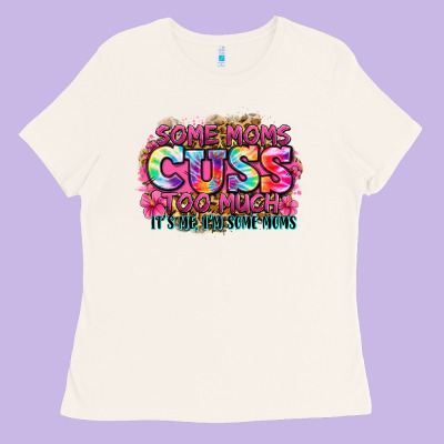 Some Moms Cuss Too Much It's Me I'm Some Moms Ladies Tee Designed By Zillion Design Studio