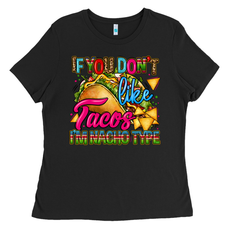 If You Dont Like Tacos Im Nacho Type Ladies Tee by CTS Tumbler Store | Teevron