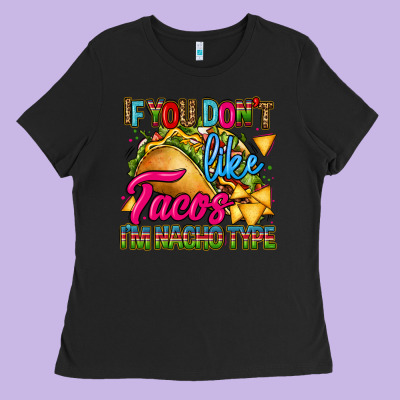 If You Dont Like Tacos Im Nacho Type Ladies Tee Designed By Cts Tumbler Store