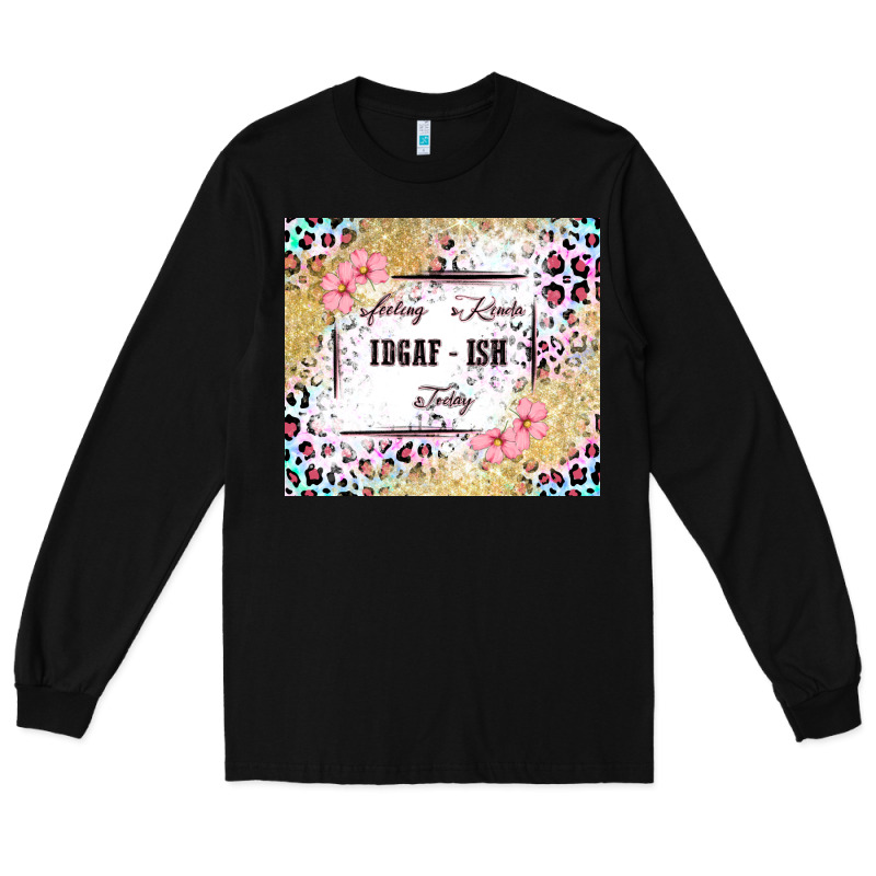 Feeling Kinda Idgaf   Ish Today Long Sleeve Tee by MaliasSmallBusiness | Teevron