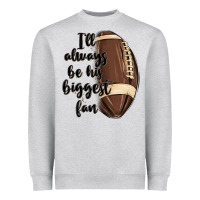 I Ll Always Be His Biggest Fan Heavyweight Sweatshirt | Teevron