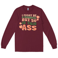 Burgundy i might be a handful but so is this ass Long Sleeve Tee - MaliasSmallBusiness