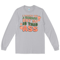 Moon Dust i might be a handful but so is this ass Long Sleeve Tee - MaliasSmallBusiness