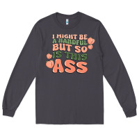 Smoke i might be a handful but so is this ass Long Sleeve Tee - MaliasSmallBusiness