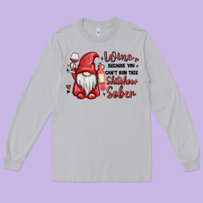Wine Because You Cant Run This Shitshow Sober Long Sleeve Tee Designed By Maliassmallbusiness