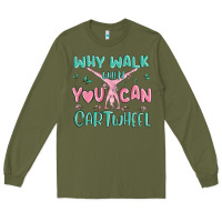 Army Green why walk then you can cartwheel Long Sleeve Tee - MaliasSmallBusiness