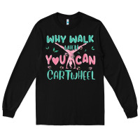 Black why walk then you can cartwheel Long Sleeve Tee - MaliasSmallBusiness