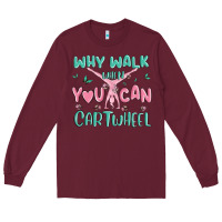 Burgundy why walk then you can cartwheel Long Sleeve Tee - MaliasSmallBusiness
