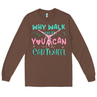 Chestnut why walk then you can cartwheel Long Sleeve Tee - MaliasSmallBusiness