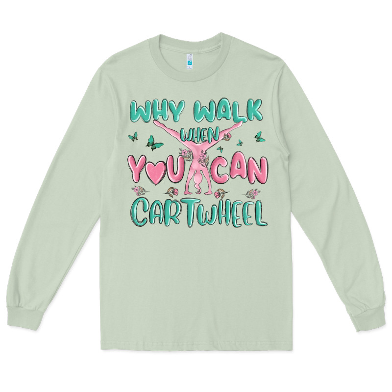 Why Walk Then You Can Cartwheel Long Sleeve Tee by MaliasSmallBusiness | Teevron