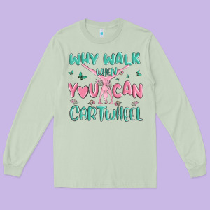 Why Walk Then You Can Cartwheel Long Sleeve Tee Designed By Maliassmallbusiness