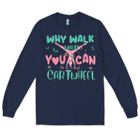 Navy why walk then you can cartwheel Long Sleeve Tee - MaliasSmallBusiness
