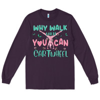Plum why walk then you can cartwheel Long Sleeve Tee - MaliasSmallBusiness