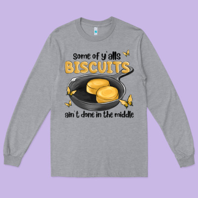 Some Of Yalls Biscuits Aint Done In The Middle Long Sleeve Tee Designed By Maliassmallbusiness