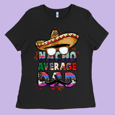 Nacho Average Dad Ladies Tee Designed By Cts Tumbler Store