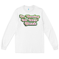 White on tuesday we wear beads Long Sleeve Tee - MaliasSmallBusiness