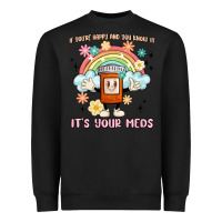 If You're Happy And You Know It Its Your Meds Heavyweight Sweatshirt | Teevron