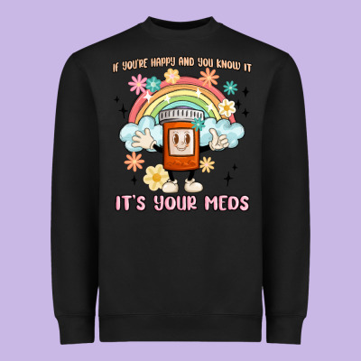 If You're Happy And You Know It Its Your Meds Heavyweight Sweatshirt Designed By Maliassmallbusiness