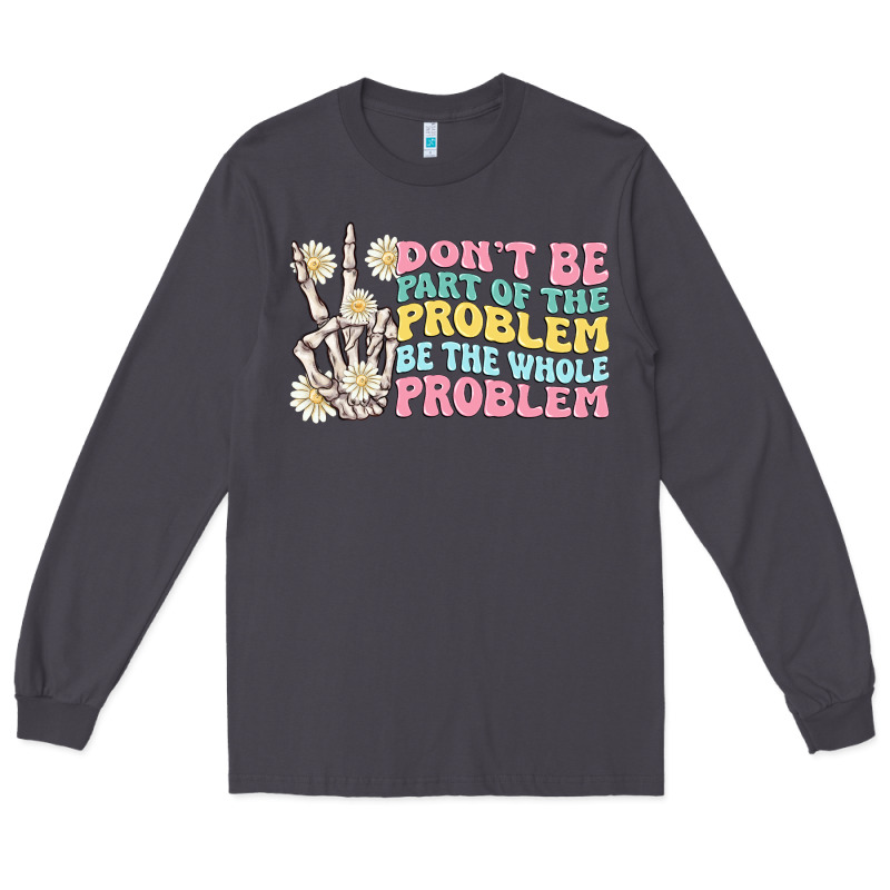 Dont Be Part Of The Problem Long Sleeve Tee by MaliasSmallBusiness | Teevron