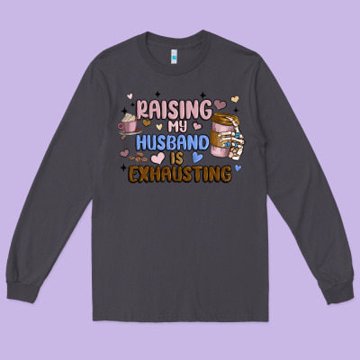 Raising My Husband Is Exhausting Long Sleeve Tee Designed By Maliassmallbusiness