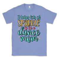 Colony Blue it takes lots of sparkle to be a dance mom Classic Tee - MaliasSmallBusiness