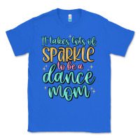 True Royal it takes lots of sparkle to be a dance mom Classic Tee - MaliasSmallBusiness
