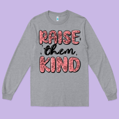 Raise Them Kind Long Sleeve Tee Designed By Maliassmallbusiness