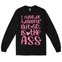 Black i might be a handful but so is this ass Long Sleeve Tee - MaliasSmallBusiness