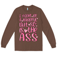 Chestnut i might be a handful but so is this ass Long Sleeve Tee - MaliasSmallBusiness