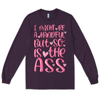 Plum i might be a handful but so is this ass Long Sleeve Tee - MaliasSmallBusiness