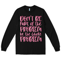 Black don't be part of the problem be the whole problem Long Sleeve Tee - MaliasSmallBusiness