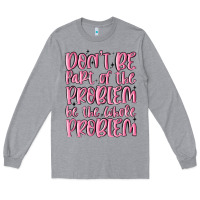 Heather Grey don't be part of the problem be the whole problem Long Sleeve Tee - MaliasSmallBusiness