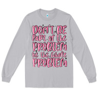 Moon Dust don't be part of the problem be the whole problem Long Sleeve Tee - MaliasSmallBusiness