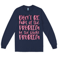Navy don't be part of the problem be the whole problem Long Sleeve Tee - MaliasSmallBusiness