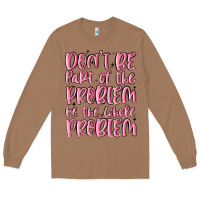 Toasted Coconut don't be part of the problem be the whole problem Long Sleeve Tee - MaliasSmallBusiness