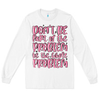 White don't be part of the problem be the whole problem Long Sleeve Tee - MaliasSmallBusiness