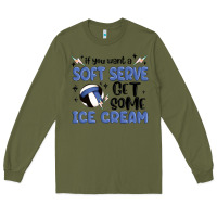 Army Green if you want a soft serve get some ice cream Long Sleeve Tee - MaliasSmallBusiness