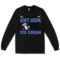 Black if you want a soft serve get some ice cream Long Sleeve Tee - MaliasSmallBusiness