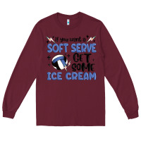 Burgundy if you want a soft serve get some ice cream Long Sleeve Tee - MaliasSmallBusiness
