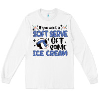 White if you want a soft serve get some ice cream Long Sleeve Tee - MaliasSmallBusiness