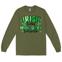 Army Green irish today hungover tomorrow Long Sleeve Tee - MaliasSmallBusiness