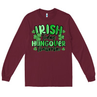 Burgundy irish today hungover tomorrow Long Sleeve Tee - MaliasSmallBusiness