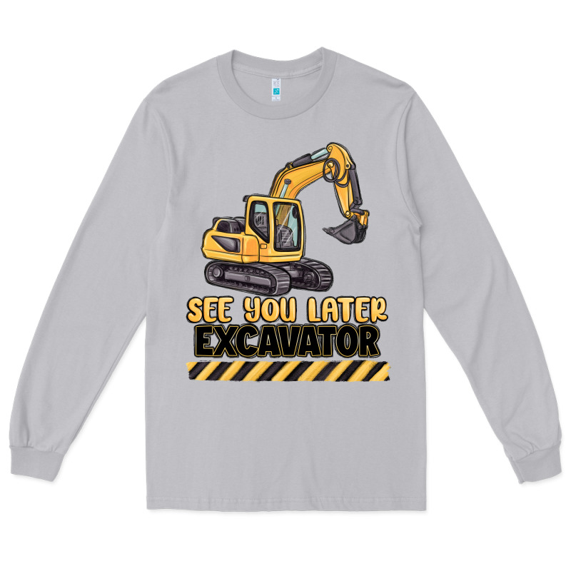 See You Later Excavator Long Sleeve Tee by MaliasSmallBusiness | Teevron