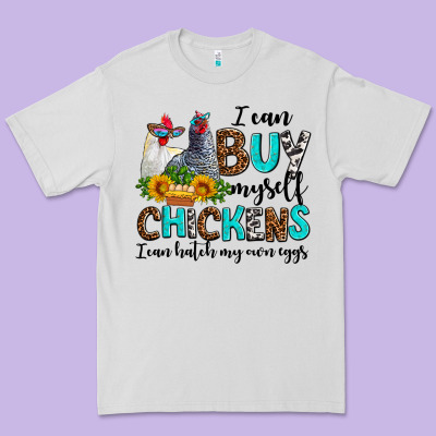 I Can Buy Myself Chickens I Can Hatch My Own Eggs Premium Tee Designed By Adodesignshop