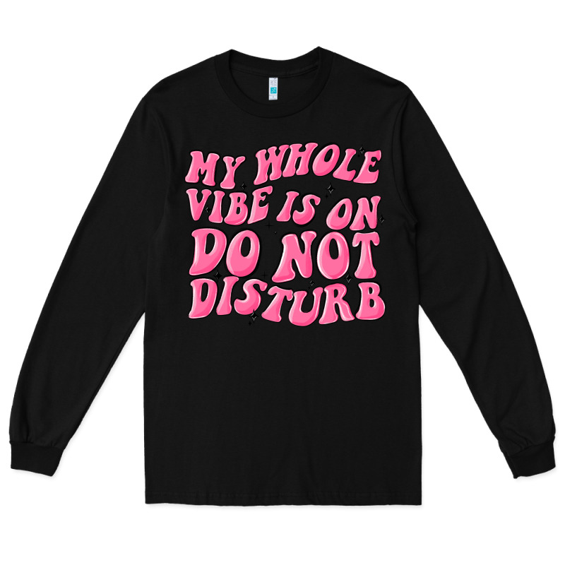 My Whole Vibes On Do Not Disturb Long Sleeve Tee by MaliasSmallBusiness | Teevron
