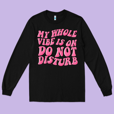 My Whole Vibes On Do Not Disturb Long Sleeve Tee Designed By Maliassmallbusiness