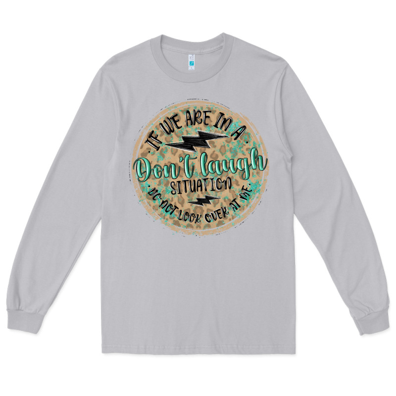 If We Are In A Don't Laugh Situation Long Sleeve Tee by MaliasSmallBusiness | Teevron