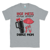 Heather Grey hot mess always stressed dance mom Classic Tee - MaliasSmallBusiness