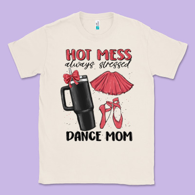 Hot Mess Always Stressed Dance Mom Classic Tee Designed By Maliassmallbusiness